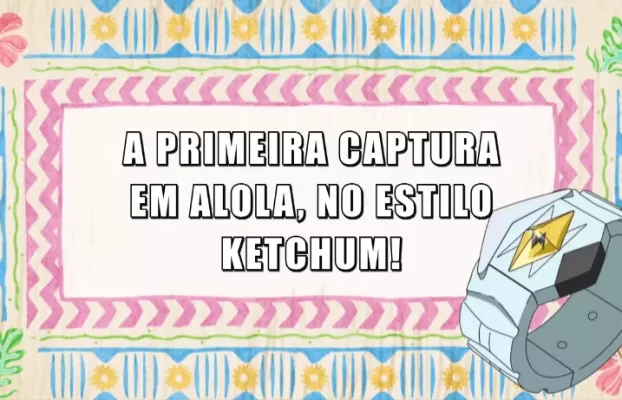 004 – A Primeira Captura em Alola, No Estilo Ketchum!